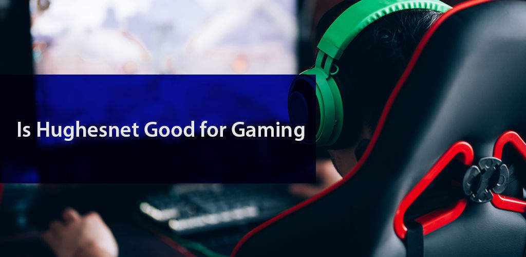 Is HughesNet Internet Good For Gaming Is HughesNet Internet Good For Gaming
